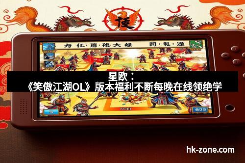 星欧：《笑傲江湖OL》版本福利不断每晚在线领绝学